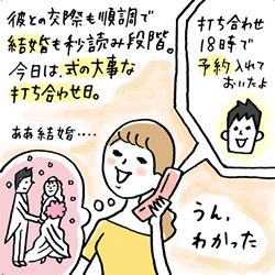 彼との交際も順調で結婚も秒読み段階。今日は式の大事な打ち合わせ日。