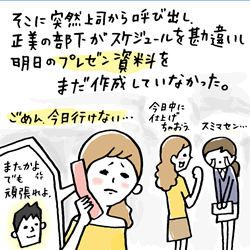 そこに突然上司から呼び出し。正美の部下がスケジュールを勘違いし明日のプレゼン資料をまだ作成していなかった。