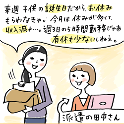 来週子供の誕生日だから、お休みもらわなきゃ。今月は休みが多くて収入減よ・・・。週3日の5時間勤務じゃあ有休も少ないしねえ。