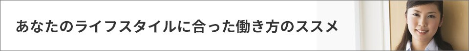 あなたのライフスタイルに合ったススメ