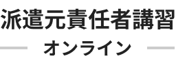 派遣元責任者講習オンライン